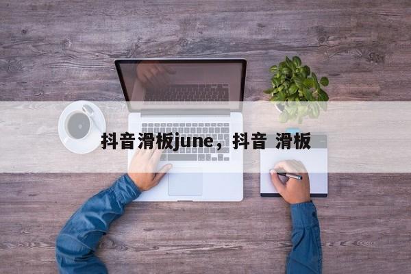 抖音滑板june，抖音 滑板