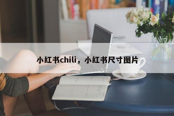 小红书chili，小红书尺寸图片